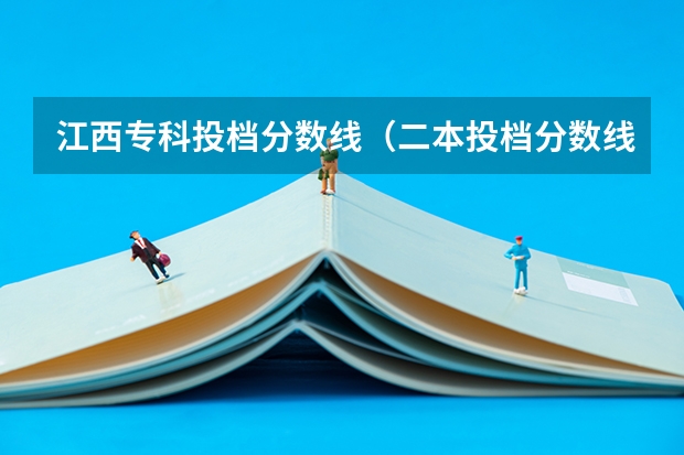 江西专科投档分数线（二本投档分数线江西）