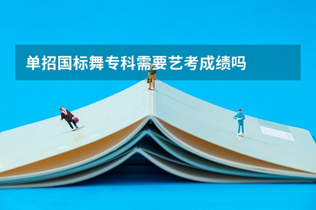 单招国标舞专科需要艺考成绩吗