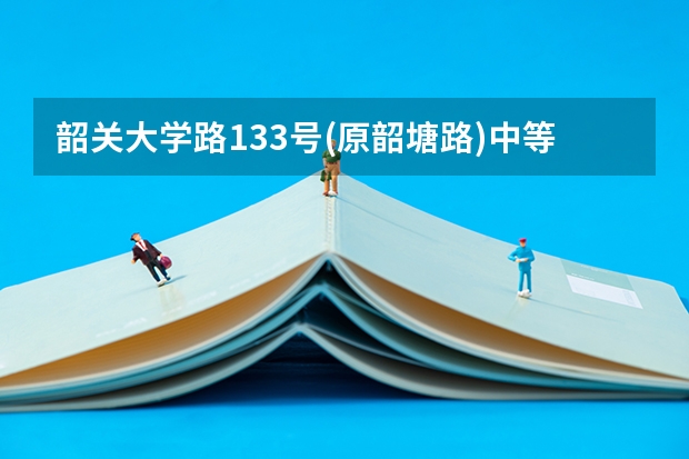 韶关大学路133号(原韶塘路)中等职业技术学校分数线多少