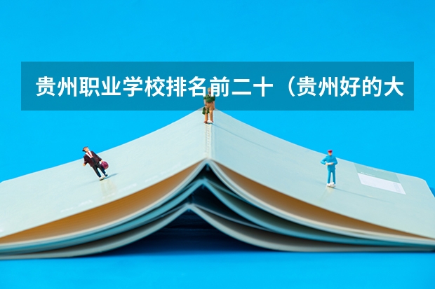 贵州职业学校排名前二十（贵州好的大专院校排名）