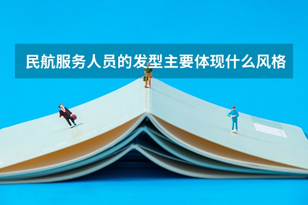 民航服务人员的发型主要体现什么风格