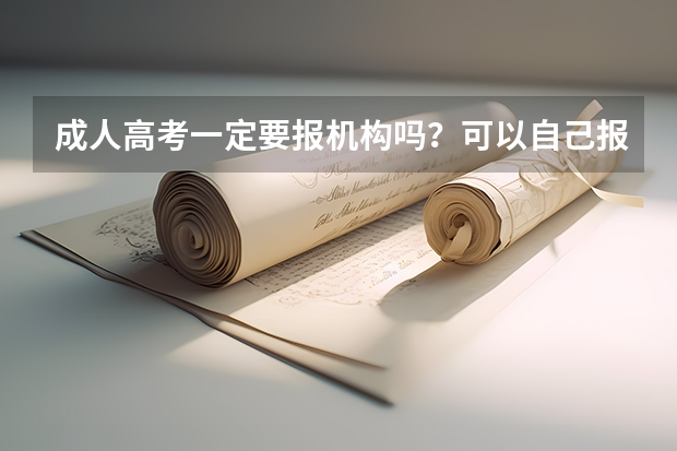 成人高考一定要报机构吗?可以自己报名吗?成人高考必须报机构吗?