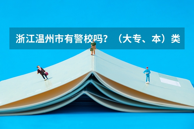 浙江温州市有警校吗？（大专、本）类的