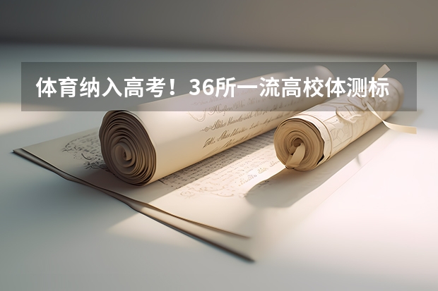 体育纳入高考!36所一流高校体测标准出炉!(强基计划36所大学入围分数线)