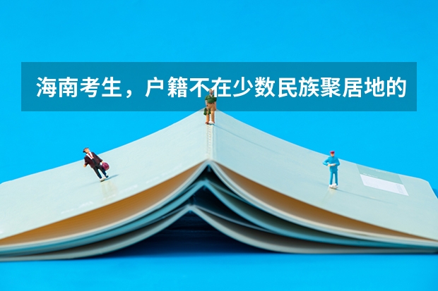 海南考生,户籍不在少数民族聚居地的少数民族高考能加分吗