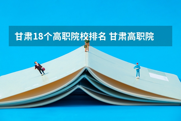 甘肃18个高职院校排名 甘肃高职院校排行榜