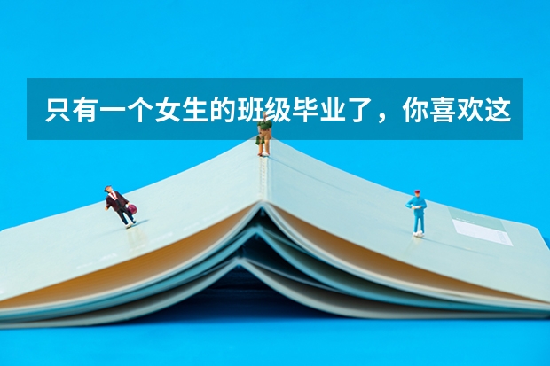 只有一个女生的班级毕业了,你喜欢这种当公主的感受吗?