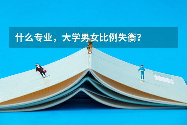 什么专业，大学男女比例失衡？