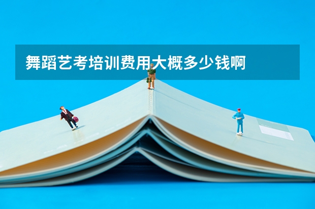 舞蹈艺考培训费用大概多少钱啊