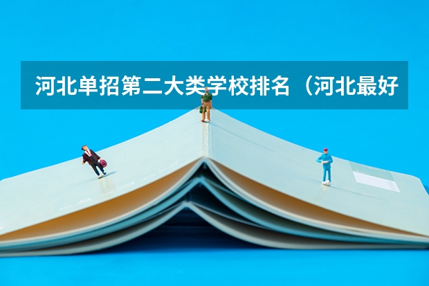 河北单招第二大类学校排名（河北最好的公办专科学校排名）