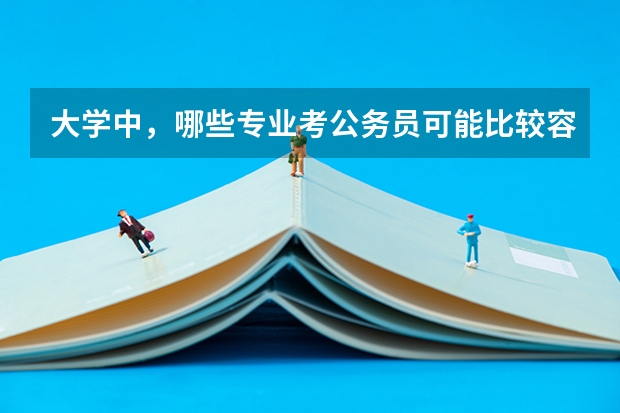 大学中，哪些专业考公务员可能比较容易？为什么？