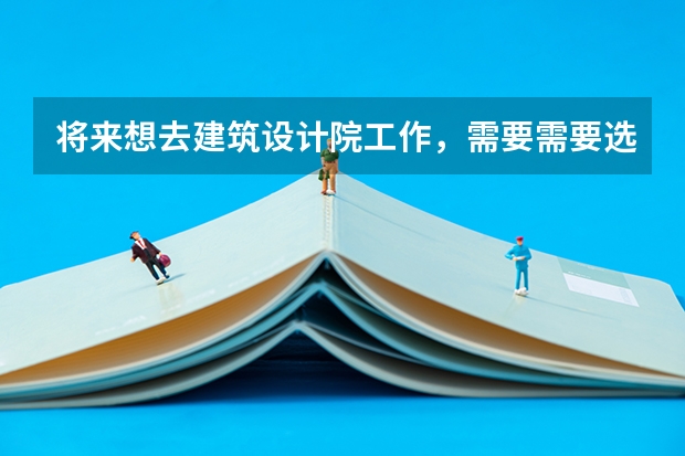 将来想去建筑设计院工作，需要需要选择什么专业进行学习呢