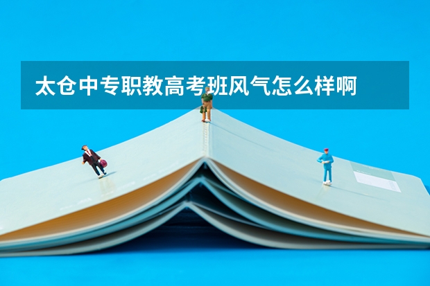 太仓中专职教高考班风气怎么样啊