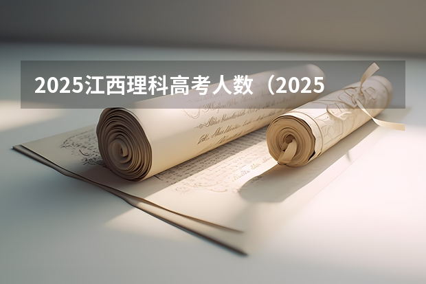 2025江西理科高考人数（2025江西中考是几月几号考试的）