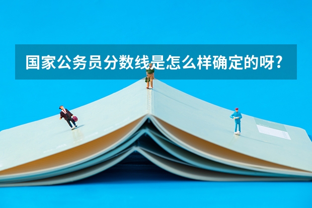 国家公务员分数线是怎么样确定的呀?