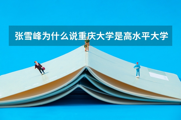 张雪峰为什么说重庆大学是高水平大学？