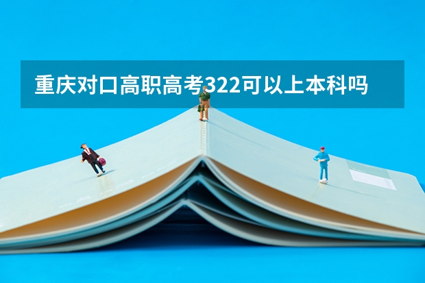 重庆对口高职高考322可以上本科吗