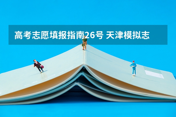 高考志愿填报指南26号 天津模拟志愿填报入口(附模拟志愿填报流程)