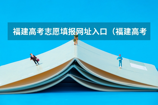 福建高考志愿填报网址入口（福建高考志愿填报步骤？）