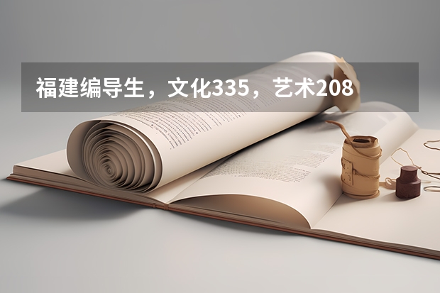 福建编导生，文化335，艺术208，可以上什么学校！！急！！