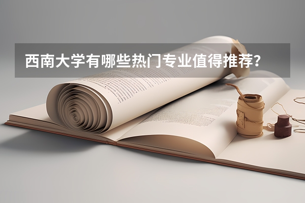 西南大学有哪些热门专业值得推荐？