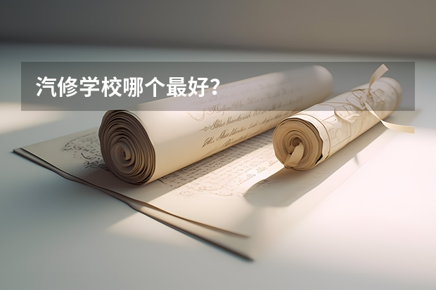 汽修学校哪个最好？